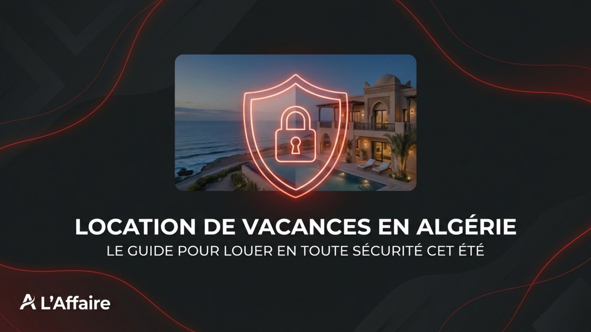 Location de vacances en Algérie : le guide pour louer en toute sécurité cet été