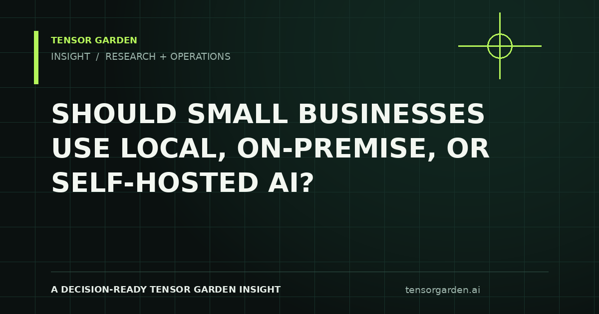 Tensor Garden Insight: Should Small Businesses Use Local, On-Premise, or Self-Hosted AI?
