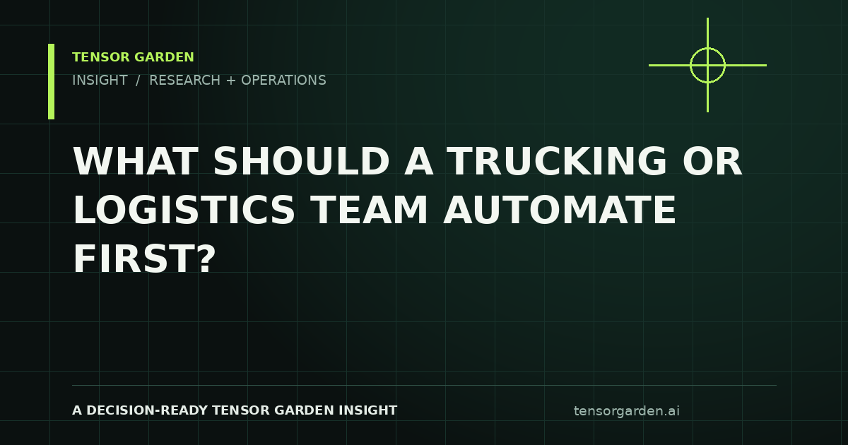 Tensor Garden Insight: What Should a Trucking or Logistics Team Automate First?