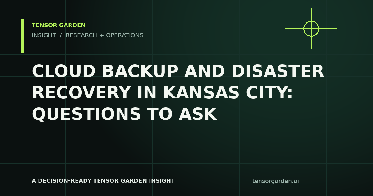 Tensor Garden Insight: Cloud Backup and Disaster Recovery in Kansas City: Questions to Ask