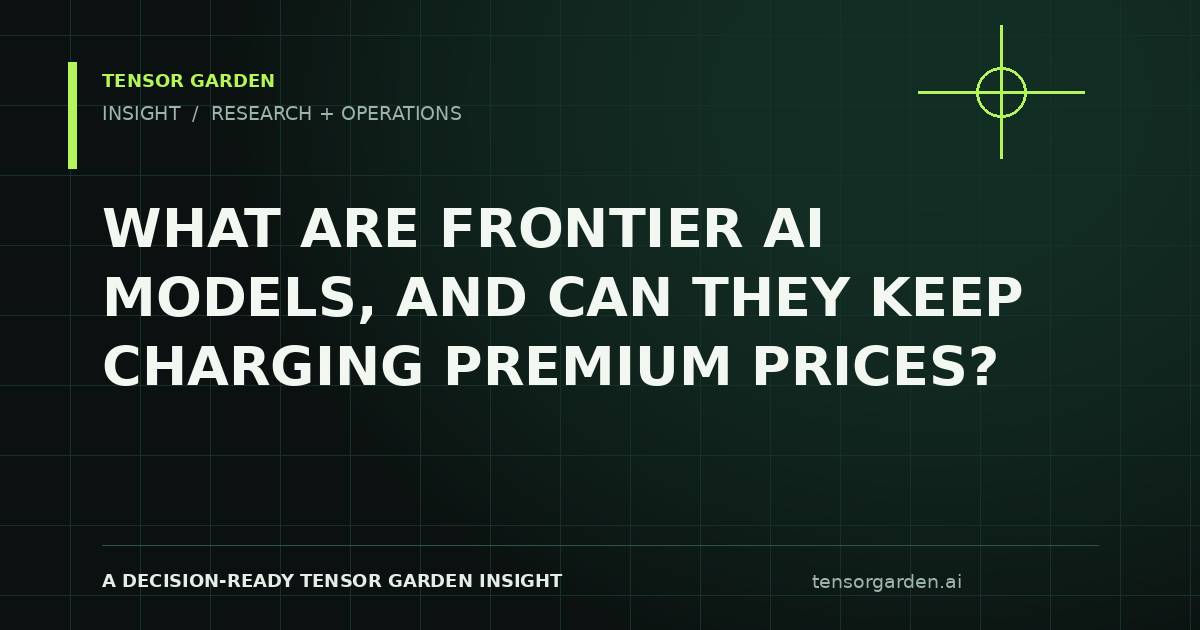 Tensor Garden Insight: What Are Frontier AI Models, and Can They Keep Charging Premium Prices?